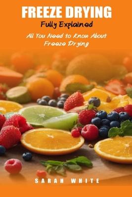 Freeze Drying Fully Explained: All You Need To Know About Freeze Drying