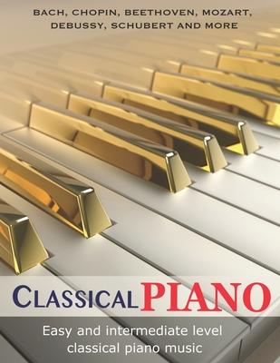 Classic Piano: Easy and Intermediate classical piano music Bach, Chopin, Beethoven, Mozart, Debussy, Schubert and more