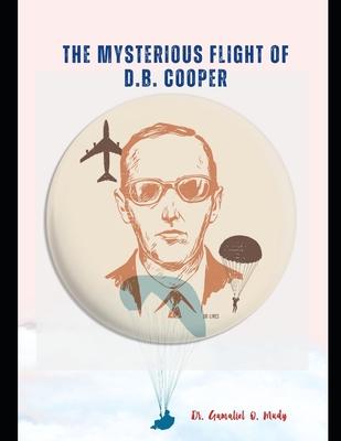 The Mysterious Flight of D.B. Cooper: DB COOPER and the FBI, A Case Study of America's Only Unsolved Skyjacking, Db Cooper and Flight 305, Skyjack: Th