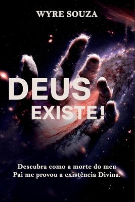 Deus Existe ! Descubra como a morte do meu pai me provou a existncia Divina.