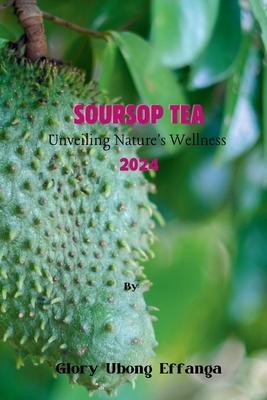 Soursop Tea: Unveiling Nature's Wellness 2024: "Embrace the tangy and refreshing goodness of soursop leaf tea - the perfect blend o