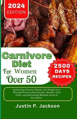 Carnivore Diet for Women Over 50: Optimising Flawless Beauty and Weight Loss Through Protein-Rich Recipes, Healthy Meal Plans, and Refreshing Blended