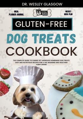 Gluten-Free Dog Treats Cookbook: The Complete Guide to Canine Vet-Approved Homemade Dog Treats Easy and Nutritious recipes for a Tail Wagging and Heal