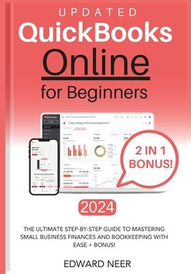 Quickbooks Online for Beginners 2024 (UPDATED): The Ultimate Step-by-Step Guide to Mastering Small Business Finances and Bookkeeping with Ease + BONUS