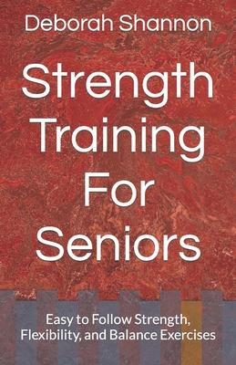 Strength Training For Seniors: Easy to Follow Strength, Flexibility, and Balance Exercises