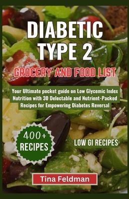 Diabetic Type 2 Grocery and Food List: Your Ultimate pocket guide on Low Glycemic Index Nutrition with 30 Delectable and Nutrient-Packed Recipes for E