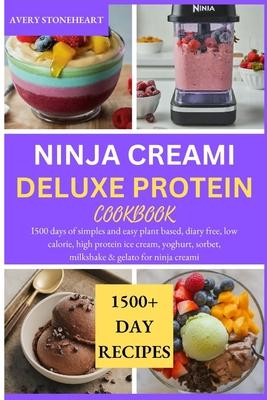 Ninja Creami Deluxe Protein Cookbook: I500 days of simples and easy plant based, diary free, low calorie, high protein ice cream, yoghurt, sorbet, mil