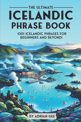 The Ultimate Icelandic Phrase Book: 1001 Icelandic Phrases for Beginners and Beyond!