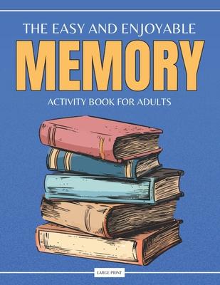 The Easy and Enjoyable Adult Memory Activity Book: Contains Brain Games, Simple Puzzles, Calm Memory Exercises, and More