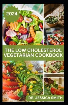 The Low Cholesterol Vegetarian Cookbook: Plant-based Recipes to Lower Blood Cholesterol Level and Improve Heart Health