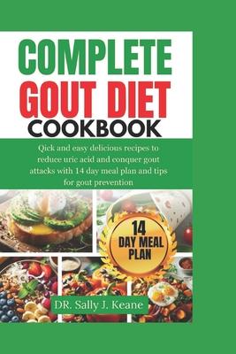 Complete Gout Diet Cookbook: Quick and Easy Delicious Recipes to Reduce Uric Acid and Conquer Gout Attacks with 14-Day Meal Plan and Quick Tips for