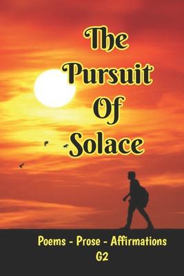 The Pursuit of Solace: Poems - Prose - Affirmations by G2