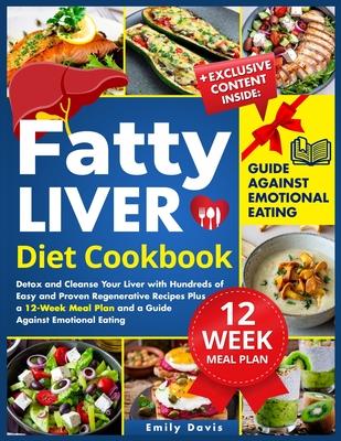 Fatty Liver Diet Cookbook: Detox and Cleanse Your Liver with Hundreds of Easy and Proven Regenerative Recipes Plus a 12-Week Meal Plan and a Guid