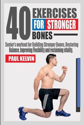 40 Exercises for Stronger Bones: Senior's Workout for Building Stronger ...