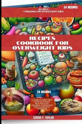 Receipe Cookbook for Overweight Kids: 24 Parent's Diet-Free Guide to Raising Healthy & Fit Children, Overweight Prevent Recipes Cookbook