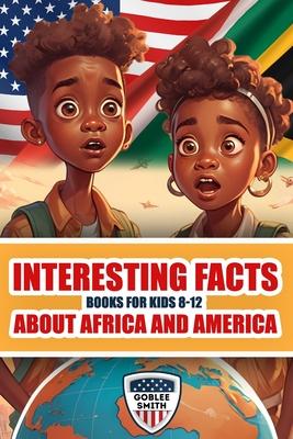 Interesting Facts Books For Kids 8-12 About Africa And America: Fun and Fascinating Discoveries in Science, History, Culture, Wildlife and More