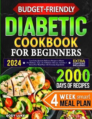 Budget-Friendly Diabetic Cookbook for Beginners: Low-Carb, Quick & Tasty Recipes to Master Pre-Diabetes, Type 1 & 2 Diabetes with Ease. Includes 4-Wee