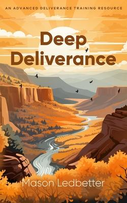 Deep Deliverance: An Advanced Deliverance Training Resource