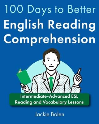 100 Days to Better English Reading Comprehension: Intermediate-Advanced ESL Reading and Vocabulary Lessons