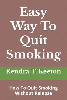 Easy Way To Quit Smoking: How To Quit Smoking Without Relapse