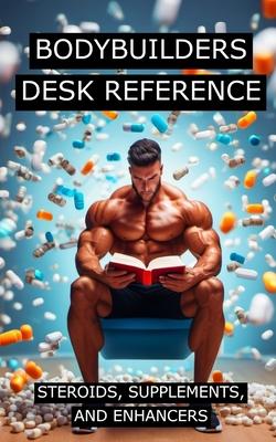 Bodybuilders Desk Reference for Steroids, Supplements, and Enhancers: Covers a wide range of steroids, from Testosterone, Trenbolone, and Nandrolone,