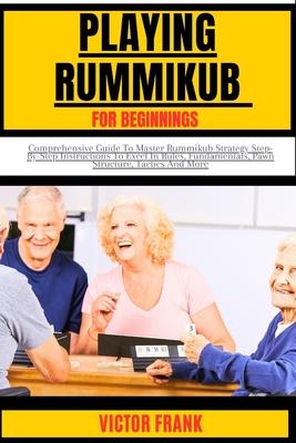 Playing Rummikub for Beginners: Comprehensive Guide To Master Rummikub Strategy Step-By-Step Instructions To Excel In Rules, Fundamentals, Pawn Struct