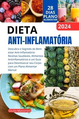 Dieta Anti-Inflamatria: Descubra o Segredo do Bem-estar Anti-Inflamatrio: Receitas Saudveis, Alimentos Antiinflamatrios e um Guia para Desi