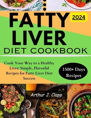 Fatty Liver Diet Cookbook: Cook Your Way to a Healthy Liver: Simple, Flavorful Recipes for Fatty Liver Diet Success