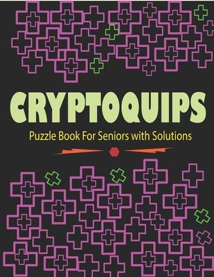 Cryptoquips Puzzle Book For Seniors with Solutions: Cryptograms Puzzle Word Game Book