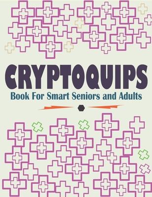 Cryptoquips Book For Smart Seniors and Adults: Funny and Inspirational Cryptoquip Puzzles - Easy and Hard Cryptogram Puzzles Book