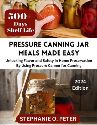 Pressure Canning Jar Meals Made Easy: Unlocking Flavor and Safety in Home Preservation By Using A Pressure Canning Machine