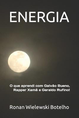 Energia: O que aprendi com Galvo Bueno, Rapper Xam e Geraldo Rufino!