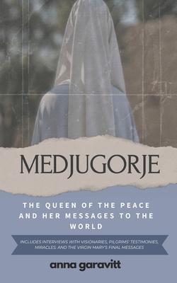 Medjugorje: The Queen of Peace and Her Messages to the World: Includes interviews with visionaries, pilgrims' testimonies, miracle