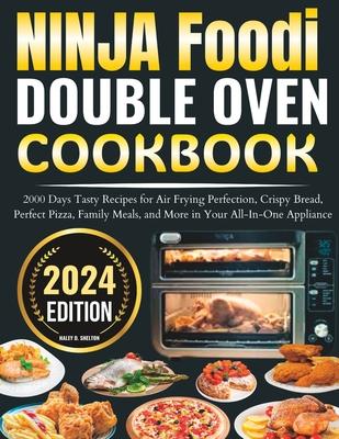 Ninja Foodi Double oven cookbook: 2000 Days Tasty Recipes for Air Frying Perfection, Crispy Bread, Perfect Pizza, Family Meals, and More in Your All-I