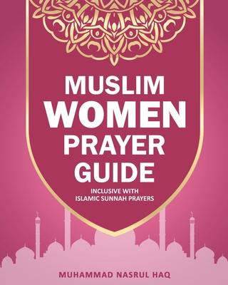 Prayer Guide For Muslim Woman: Step by Step Guide with Illustrated Instruction on How Muslim Salah are Performed