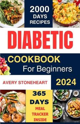 Diabetic Diet Cookbook for Beginners 2024: 2000 Days of Easy, Healthy & Delicious Recipes: Low-Carb, Low-Sugar, High-Fiber Meals for Type 1, Type 2, G