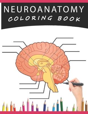 Neuroanatomy Coloring Book: A Human Brain Anatomy Coloring Pages for Adults, Neuroscience, Medical Students, Nurses