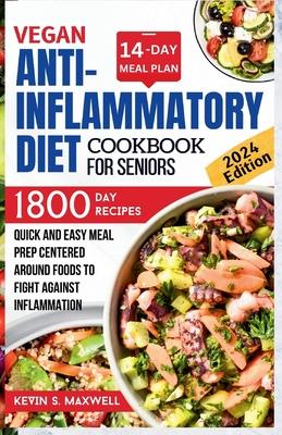 Vegan Anti-inflammatory Diet Cookbook For Seniors: Quick and Easy Meal Prep Centered Around Foods To Fight Against Inflammation