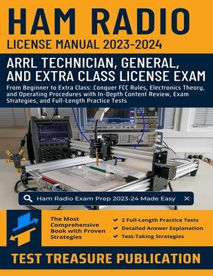 Ham Radio License Manual 2023-2024: From Beginner to Extra Class: Conquer FCC Rules, Electronics Theory, and Operating Procedures with In-Depth Conten