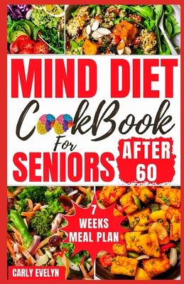 Mind Diet Cookbook for Seniors After 60: 30 Quick and Delicious Brain Boosting Recipes with an Easy Guide to Help fight Memory Disorder, Improve Brain