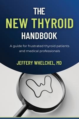 The New Thyroid Handbook: A guide for frustrated thyroid patients and medical professionals