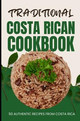 Traditional Costa Rican Cookbook: 50 Authentic Recipes from Costa Rica