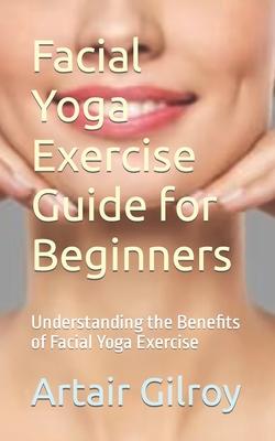 Facial Yoga Exercise Guide for Beginners: Understanding the Benefits of Facial Yoga Exercise