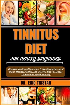 Tinnitus Diet for Newly Diagnosed: Discover Nutritional Solutions, Proven Strategies, Meal Plans, Medical Insights, And Lifestyle Tips To Manage Tinni Subscription