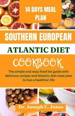 Southern European Atlantic diet cookbook: The simple and easy food list guide with delicious recipes and Atlantic diet meal plan to live a healthier l