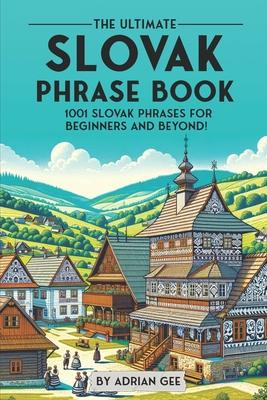 The Ultimate Slovak Phrase Book: 1001 Slovak Phrases for Beginners and Beyond!