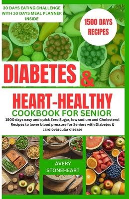 Diabetes and heart healthy cookbook for seniors: 1500 days easy and quick Zero Sugar, low sodium and Cholesterol Recipes to lower blood pressure for S