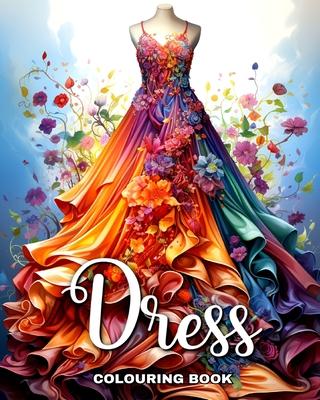 Dress Colouring Book: Wonderful Dresses, Fashion Design Coloring for Teenage Girls and Adult Women