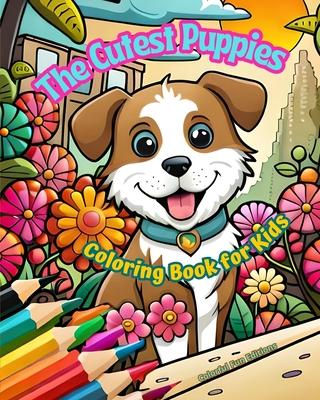 The Cutest Puppies - Coloring Book for Kids - Creative Scenes of Adorable and Playful Dogs - Perfect Gift for Children: Cheerful Images of Lovely Pupp