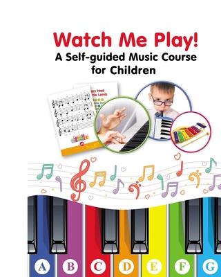 Watch Me Play! A Self-guided Music Course for Children: Easy-to-Play Sheet Music